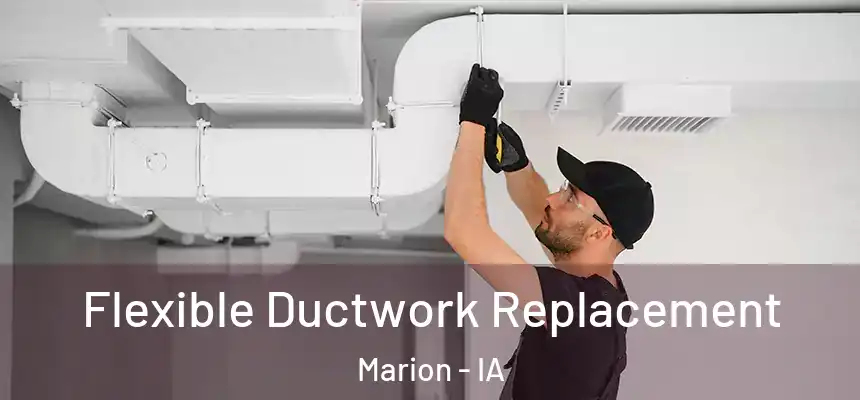  Flexible Ductwork Replacement Marion - IA