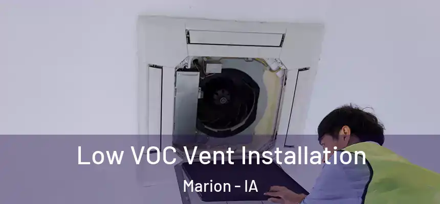  Low VOC Vent Installation Marion - IA